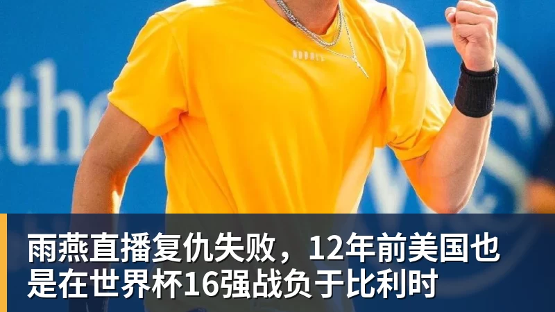 雨燕直播复仇失败，12年前美国也是在世界杯16强战负于比利时