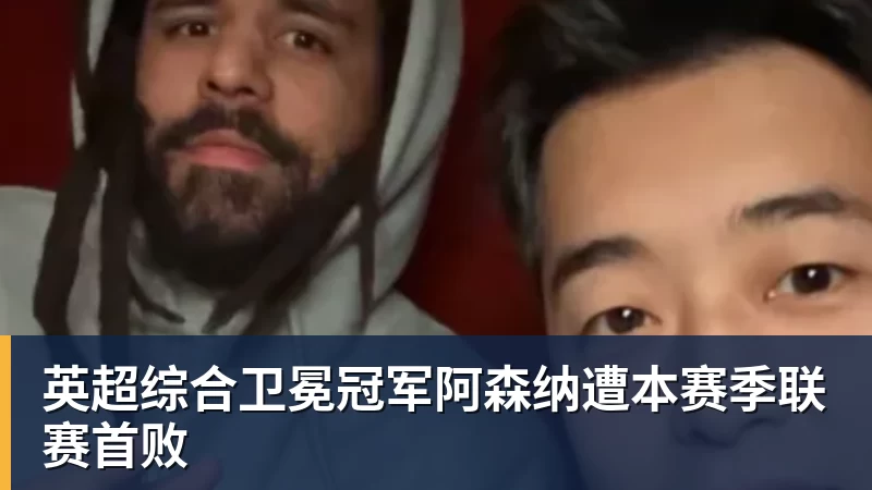 英超综合卫冕冠军阿森纳遭本赛季联赛首败