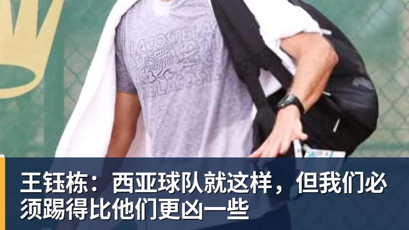 王钰栋：西亚球队就这样，但我们必须踢得比他们更凶一些