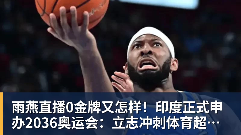 雨燕直播0金牌又怎样！印度正式申办2036奥运会：立志冲刺体育超级大国